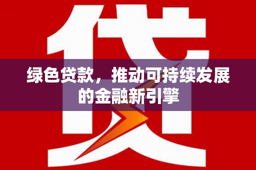 三湾绿色贷款，推动可持续发展的金融新引擎