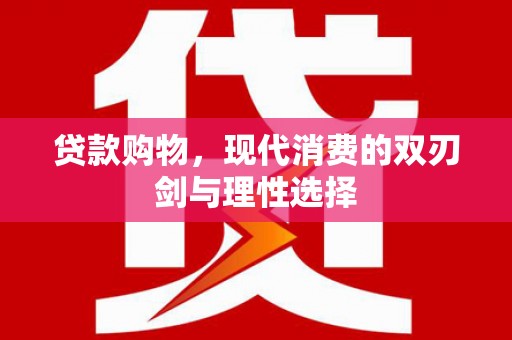 三湾贷款购物，现代消费的双刃剑与理性选择