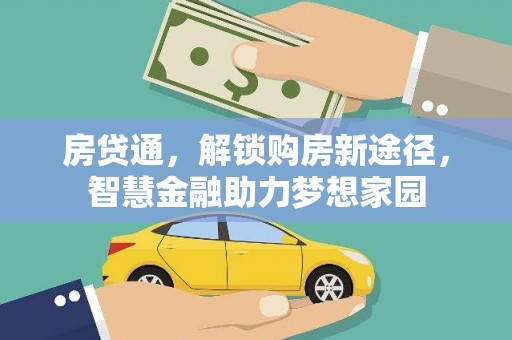 三湾房贷通，解锁购房新途径，智慧金融助力梦想家园