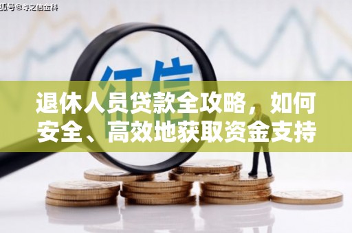 三湾退休人员贷款全攻略，如何安全、高效地获取资金支持