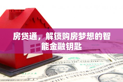 三湾房贷通，解锁购房梦想的智能金融钥匙