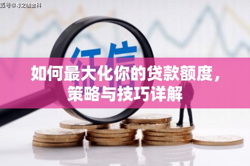 三湾如何最大化你的贷款额度，策略与技巧详解