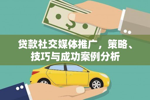 三湾贷款社交媒体推广，策略、技巧与成功案例分析