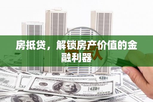 三湾房抵贷，解锁房产价值的金融利器