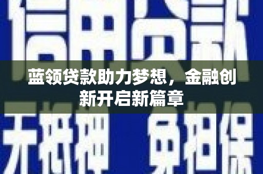 三湾蓝领贷款助力梦想，金融创新开启新篇章