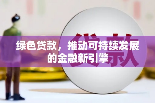 三湾绿色贷款，推动可持续发展的金融新引擎
