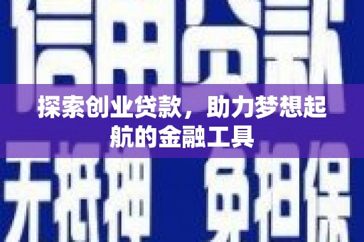 三湾探索创业贷款，助力梦想起航的金融工具