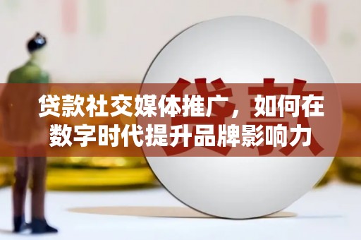 三湾贷款社交媒体推广，如何在数字时代提升品牌影响力