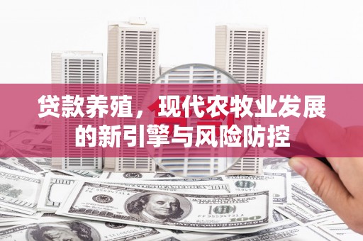 三湾贷款养殖，现代农牧业发展的新引擎与风险防控