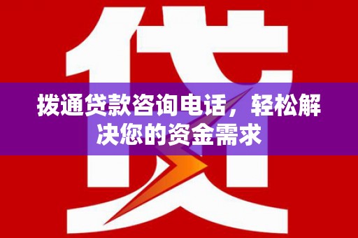 三湾拨通贷款咨询电话，轻松解决您的资金需求