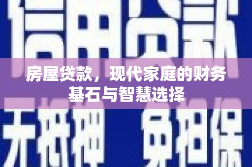 三湾房屋贷款，现代家庭的财务基石与智慧选择