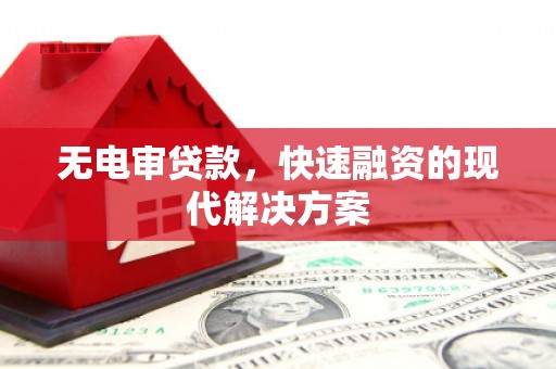 三湾无电审贷款，快速融资的现代解决方案