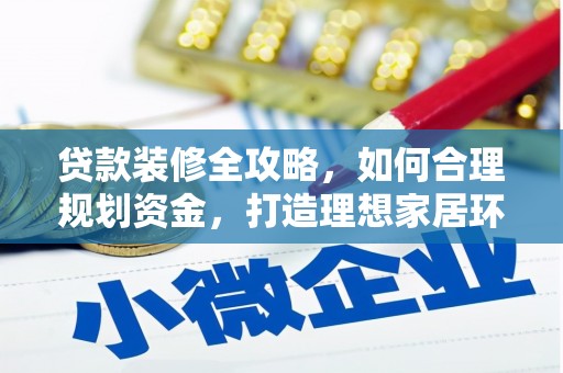 三湾贷款装修全攻略，如何合理规划资金，打造理想家居环境