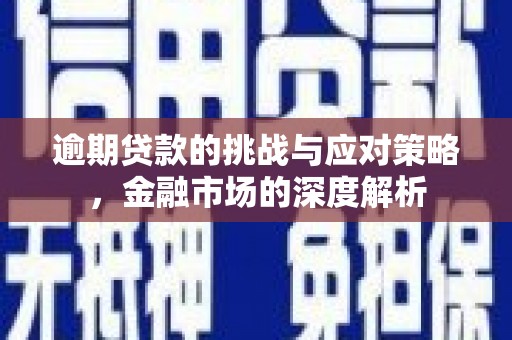 三湾逾期贷款的挑战与应对策略，金融市场的深度解析