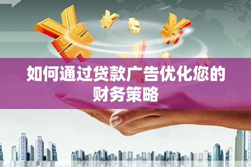 三湾如何通过贷款广告优化您的财务策略