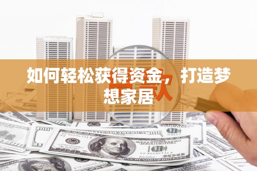 三湾如何轻松获得资金，打造梦想家居