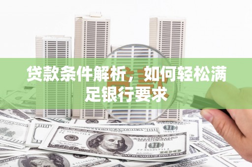 三湾贷款条件解析，如何轻松满足银行要求