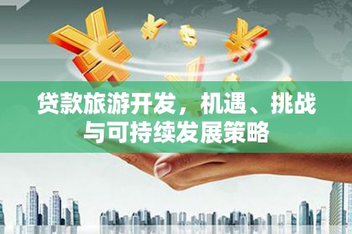 三湾贷款旅游开发，机遇、挑战与可持续发展策略
