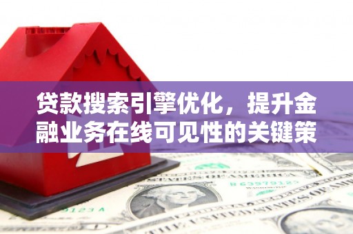 三湾贷款搜索引擎优化，提升金融业务在线可见性的关键策略