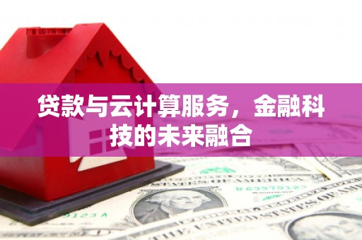 三湾贷款与云计算服务，金融科技的未来融合