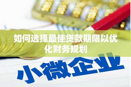 三湾如何选择最佳贷款期限以优化财务规划