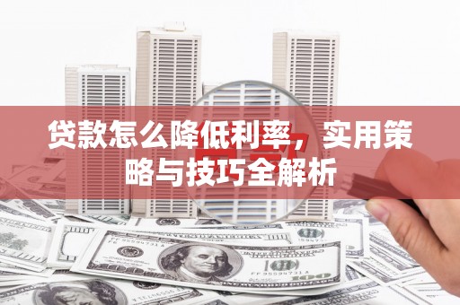 三湾贷款怎么降低利率，实用策略与技巧全解析