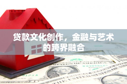 三湾贷款文化创作，金融与艺术的跨界融合