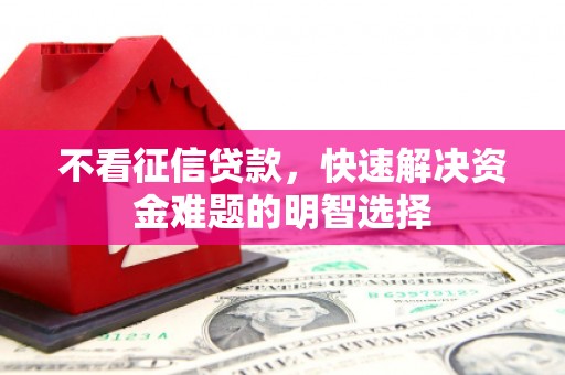 三湾不看征信贷款，快速解决资金难题的明智选择
