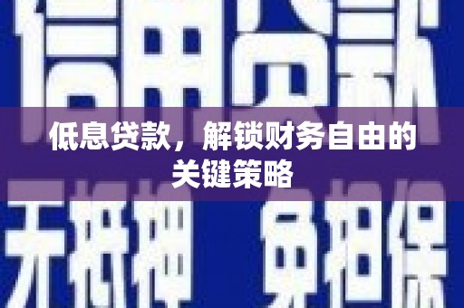 三湾低息贷款，解锁财务自由的关键策略