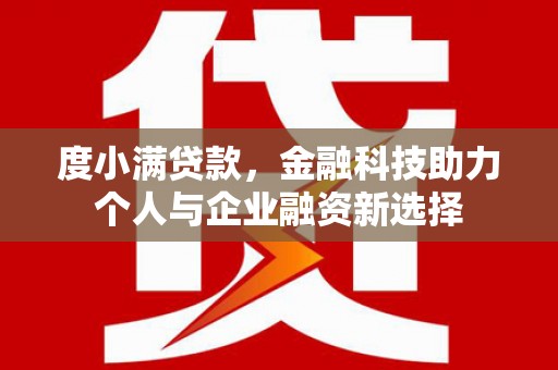 三湾度小满贷款，金融科技助力个人与企业融资新选择