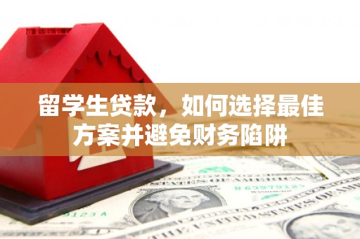 三湾留学生贷款，如何选择最佳方案并避免财务陷阱