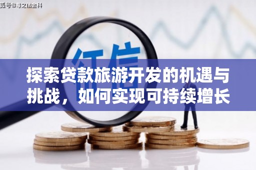 三湾探索贷款旅游开发的机遇与挑战，如何实现可持续增长