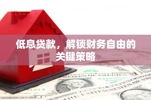 三湾低息贷款，解锁财务自由的关键策略