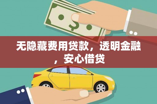 三湾无隐藏费用贷款，透明金融，安心借贷