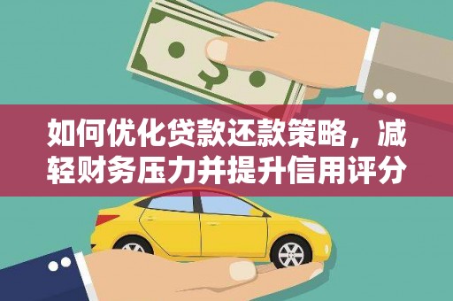 三湾如何优化贷款还款策略，减轻财务压力并提升信用评分