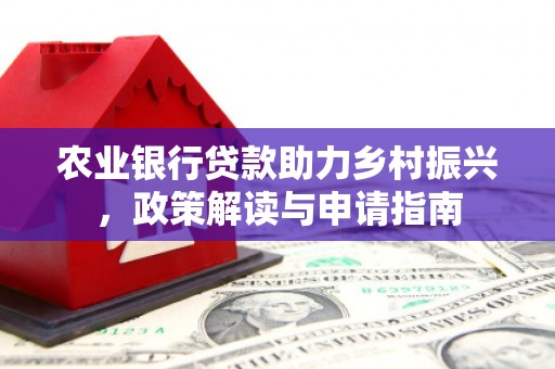 三湾农业银行贷款助力乡村振兴，政策解读与申请指南