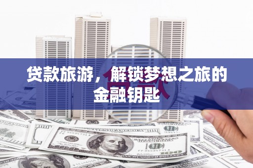 三湾贷款旅游，解锁梦想之旅的金融钥匙