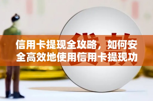 三湾信用卡提现全攻略，如何安全高效地使用信用卡提现功能