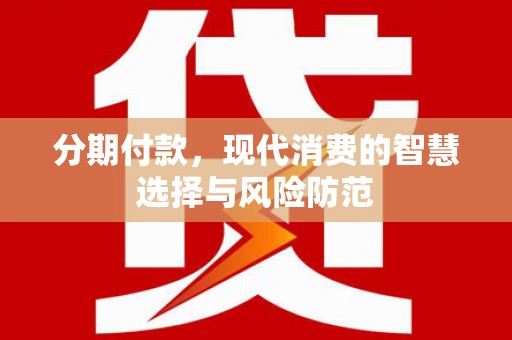 三湾分期付款，现代消费的智慧选择与风险防范