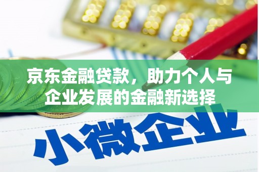 三湾京东金融贷款，助力个人与企业发展的金融新选择