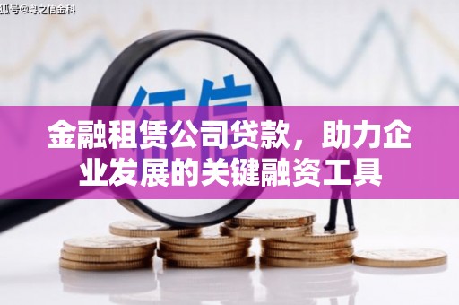 三湾金融租赁公司贷款，助力企业发展的关键融资工具