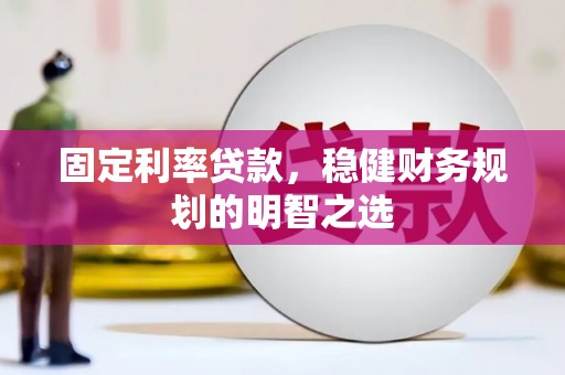 三湾固定利率贷款，稳健财务规划的明智之选