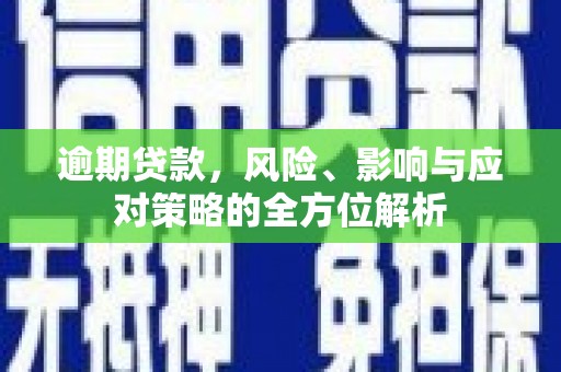 三湾逾期贷款，风险、影响与应对策略的全方位解析