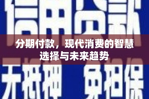 三湾分期付款，现代消费的智慧选择与未来趋势