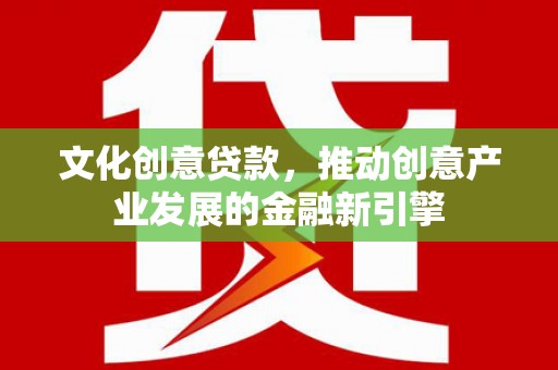 三湾文化创意贷款，推动创意产业发展的金融新引擎