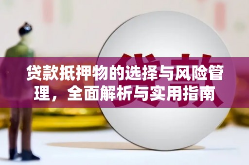三湾贷款抵押物的选择与风险管理，全面解析与实用指南