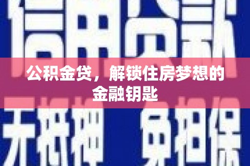 三湾公积金贷，解锁住房梦想的金融钥匙