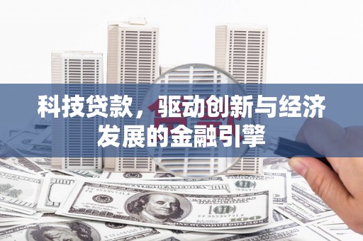 三湾科技贷款，驱动创新与经济发展的金融引擎
