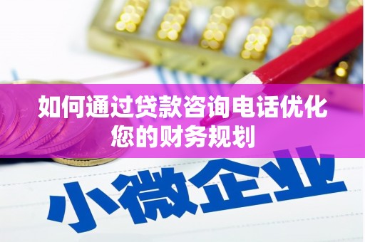 三湾如何通过贷款咨询电话优化您的财务规划
