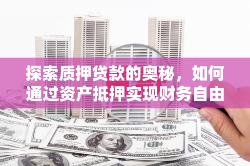 三湾探索质押贷款的奥秘，如何通过资产抵押实现财务自由